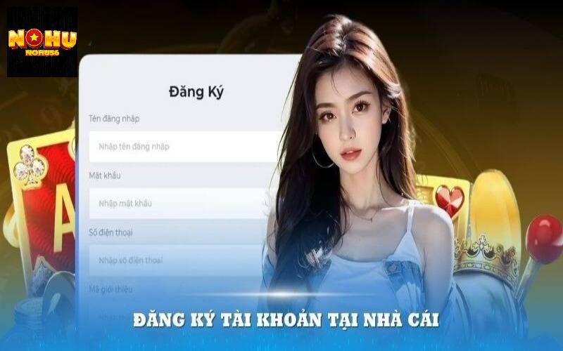 Đăng ký Nohu56 là thao tác cơ bản